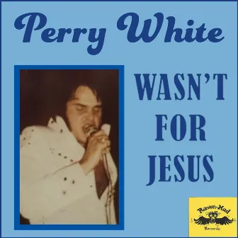 Wasn't for Jesus by Perry White