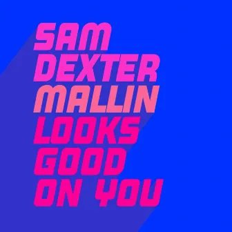 Looks Good on You by Sam Dexter