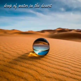 Drop of Water in the Desert by Comforting Nights