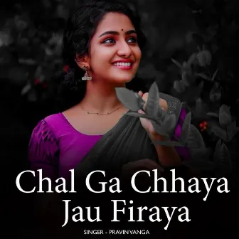 Chal Ga Chhaya Jau Firaya by Pravin Vanga