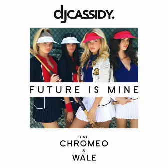 Future Is Mine (feat. Chromeo & Wale) by DJ Cassidy