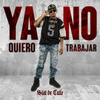 Ya No Quiero Trabajar by Slat De Calle