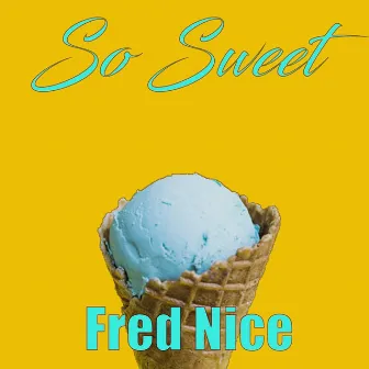 So Sweet by Fred Nice