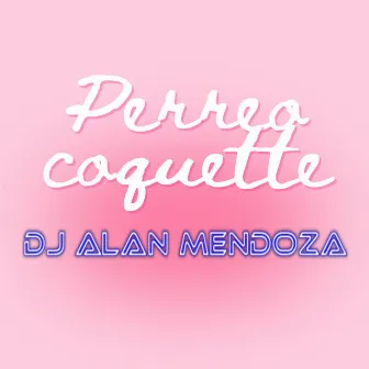 Perreo Coquette by Alan Mendoza DJ