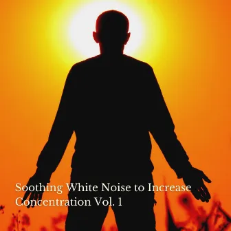 Soothing White Noise to Increase Concentration Vol. 1 by Enjoyable White Noise