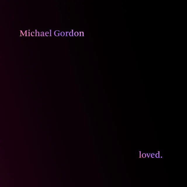 Michael Gordon: Loved.