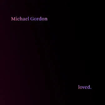 Michael Gordon: Loved. by David Cossin