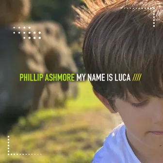 My Name Is Luca by Phillip Ashmore