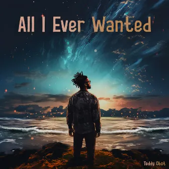 All I Ever Wanted by Teddy Obot