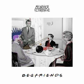 Beg Friends by Monster Florence