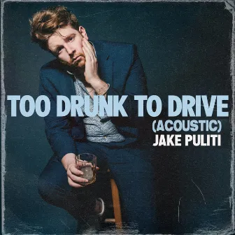 Too Drunk To Drive - Acoustic by Jake Puliti