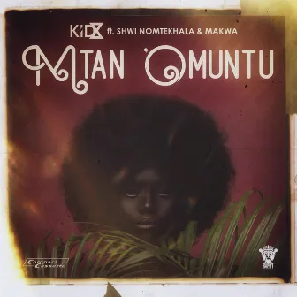 Mtan 'Omuntu (feat. Shwi Nomtekhala & Makwa) by Kid X