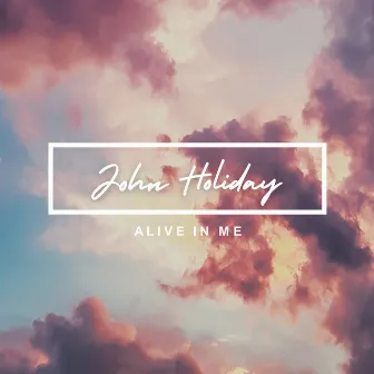 Alive In Me by John Holiday