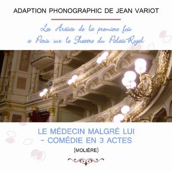 Les Artists de la première fois à Paris sur le Théâtre du Palais-Royal play: Adaption Phonographic de Jean Variot: Le Médecin malgré lui - Comédie en 3 actes (Molière) by André Brunot