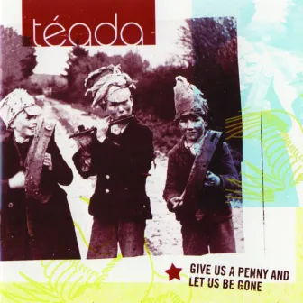 Give Us a Penny and Let Us Be Gone by Téada