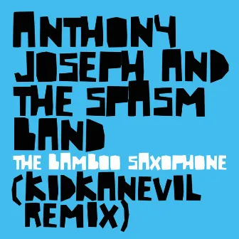 The Bamboo Saxophone (Kidkanevil Remix) - Single by Anthony Joseph & The Spasm Band