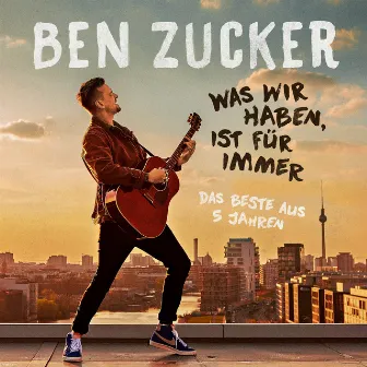 Was wir haben, ist für immer (Das Beste aus 5 Jahren) by Ben Zucker