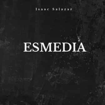 ESMEDIA by ISAAC SALAZAR