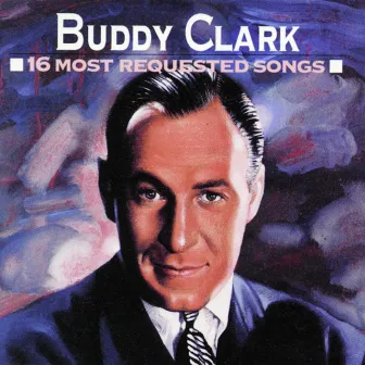 16 Most Requested Songs by Buddy Clark