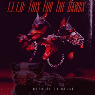 TFTD: This For The Dawgs by Drewlie Da Deuce