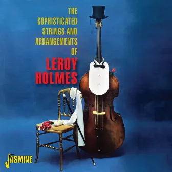 The Sophisticated Strings and Arrangements Of by Leroy Holmes