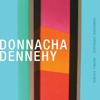 Donnacha Dennehy: Surface Tension & Disposable Dissonance by Donnacha Dennehy