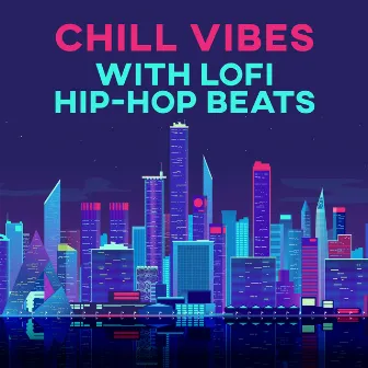 Chill Vibes with LoFi Hip-Hop Beats by Lo-Fi Chillout Beats