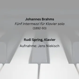 Johannes Brahms: Fünf Intermezzi für Klavier solo (1892-93) by Rudi Spring