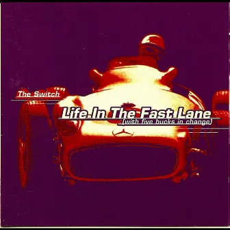 Life In the Fast Lane (with five bucks in change) by The Switch