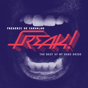 Freak ! The Best of My Hard Drive by Frederic de Carvalho