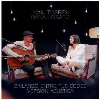 Bailando entre tus dedos (feat. Dana Lobato) [Versión Acústica] by Iván Torres