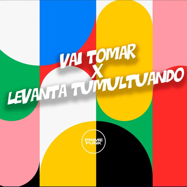 Vai Tomar X Levanta Tumultuando