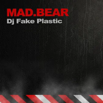 MAD.BEAR by Dj Fake Plastic