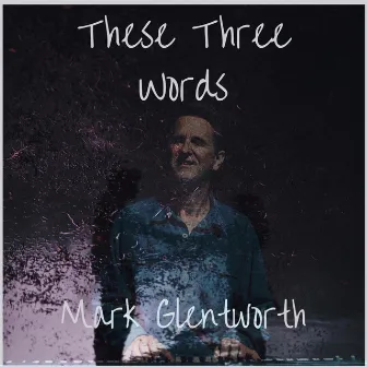 These Three Words by Mark Glentworth