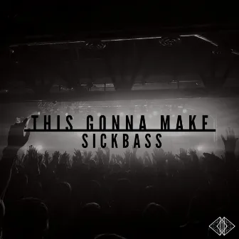 This Gonna Make by Sickbass