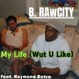 My Life ( Wut U Like ) by B. Rawcity