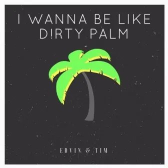 I Wanna Be Like Dirty Palm Mozby Remix by Edvin & Tim