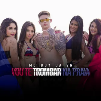 Vou Te Trombar na Praia by MC Boy da VN