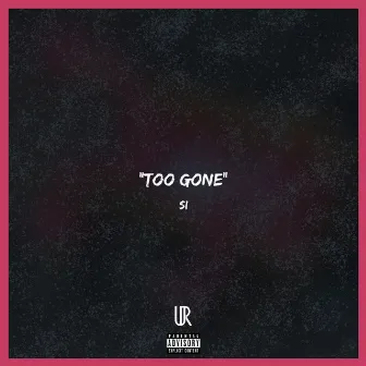 Too Gone by Si