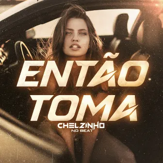 Então Toma by Chelzinho No Beat