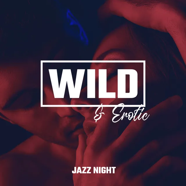 Wild & Erotic Jazz Night - Sexy Smooth Music, Jazz for Couples, Erotic Massage, Romantic Time, Sex Music at Night