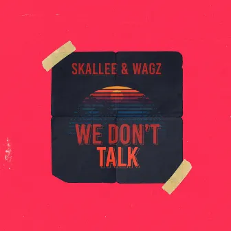 We Don't Talk by Skallee & Wagz