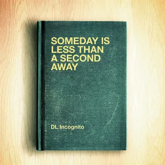 Someday Is Less Than a Second Away by DL Incognito