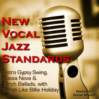 New Vocal Jazz Standards: Retro Gypsy Swing, Bossa Nova & Torch Ballads by Romantic Guitar Master