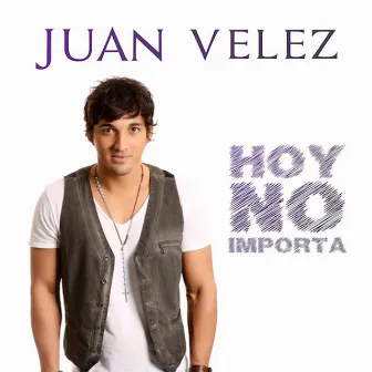 Hoy No Importa - Single by Juan Vélez