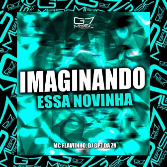 Imaginando Essa Novinha by DJ GP7 DA ZN