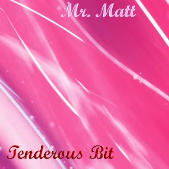 Tenderous Bit by Mr. Matt