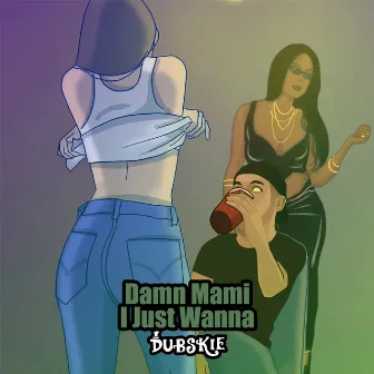 Damn Mami I Just Wanna by Dubskie