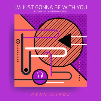 I'm Just Gonna Be with You by Ryan Shade