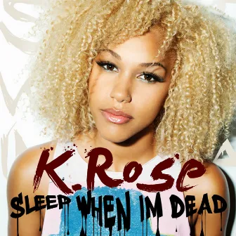 Sleep When I'm Dead by K. Rose